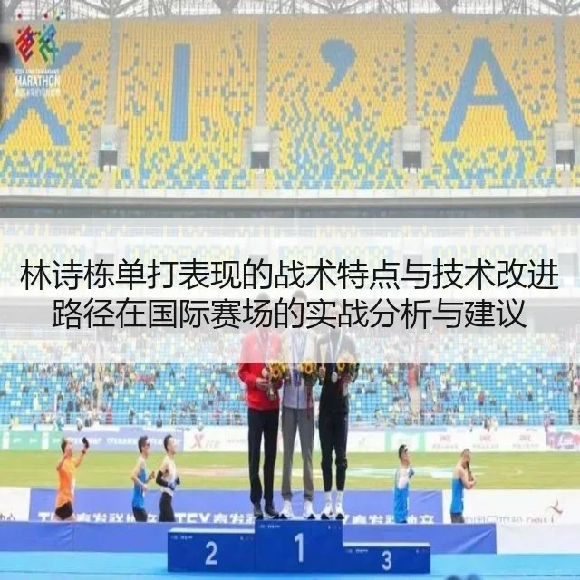 林诗栋单打表现的战术特点与技术改进路径在国际赛场的实战分析与建议